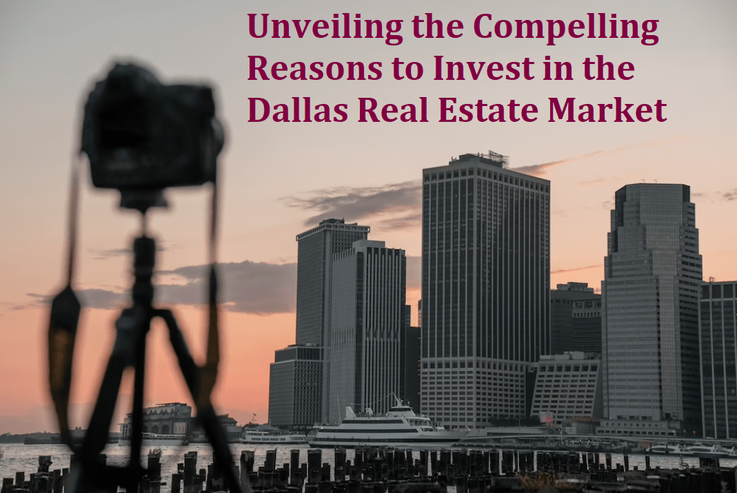 Unveiling the Compelling Reasons to Invest in the Dallas Real Estate Market